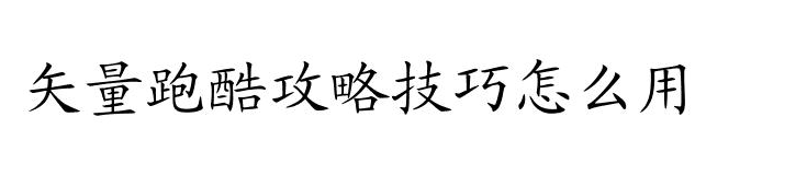 矢量跑酷如何使用技巧1-10 矢量跑酷攻略技巧怎么用 - 专属实用攻略技巧推荐