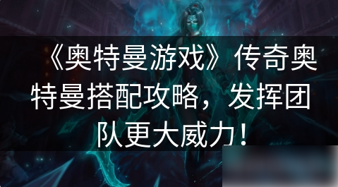 奥特曼传奇英雄赛迦如何搭配 《奥特曼游戏》传奇奥特曼搭配攻略