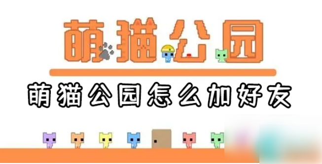 萌猫公园怎么加好友 萌猫公园怎么和好友一起玩