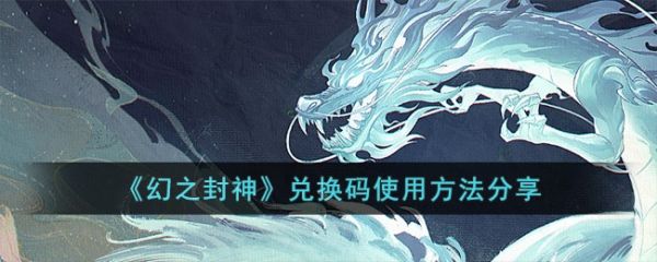 幻之封神兑换码怎么用  幻之封神兑换码使用方法分享