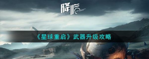 星球重启怎么给武器升级 《星球重启》武器升级攻略