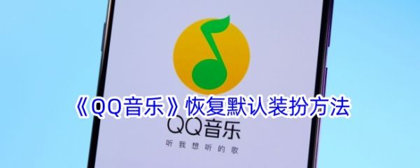 qq音乐播放器如何换回原始皮肤 QQ音乐恢复默认装扮方法