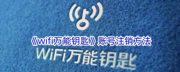 wifi万能钥匙怎么注销  wifi万能钥匙账号注销方法