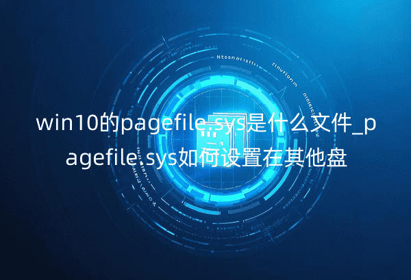 win10的pagefile.sys是什么文件_pagefile.sys如何设置在其他盘